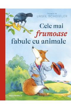 Cele mai frumoase fabule cu animale - Ursel Scheffler