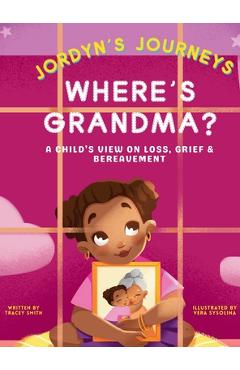 Where\'s Grandma?: A Child\'s View on Loss, Grief & Bereavement - Tracey Smith