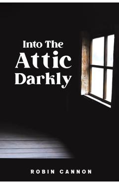 Into the Attic Darkly - Robin Cannon