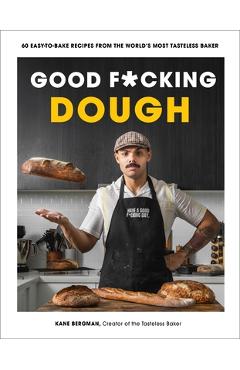 Good F*cking Dough: 60 Easy-To-Bake Recipes from the World\'s Most Tasteless Baker - Kane Bergman