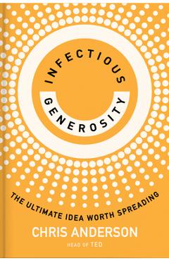 Infectious Generosity: The Ultimate Idea Worth Spreading - Chris Anderson