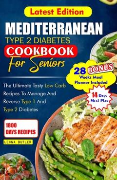 Mediterranean Type 2 Diabetes Cookbook for Seniors: The Ultimate Tasty Low Carb Recipes to Manage And Reverse Type 1 and Type 2 Diabetes - Leona Butler