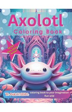 Axolotl Coloring Book: 50 Fun Facts about Axolotl - Tn Publication