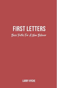 First Letters: Basic Truths For A New Believer - Larry Hyche