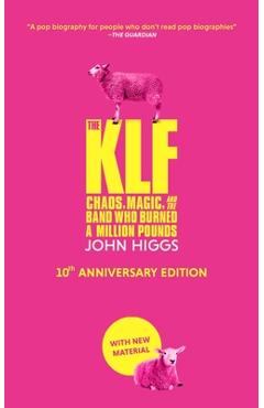 The Klf: Chaos, Magic, and the Band Who Burned a Million Pounds - John Higgs