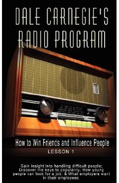 Dale carnegie's radio program: how to win friends and influence people - lesson 1: gain insight into handling difficult people; discover the keys to - dale carnegie
