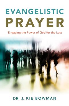 Evangelistic prayer: engaging the power of god for the lost - j. kie bowman