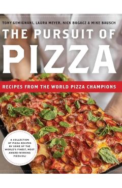 The Pursuit of Pizza: Recipes from the World Pizza Champions - Tony Gemignani