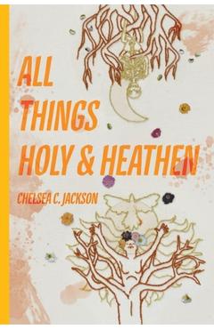 All Things Holy and Heathen - Chelsea C. Jackson