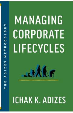 Managing Corporate Lifecycles: Predicting Future Problems Today - Ichak K. Adizes