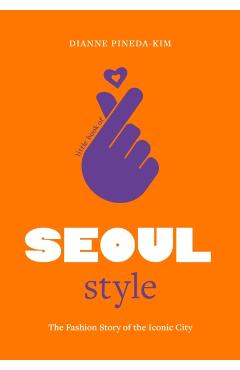 Little Book of Seoul Style: The Fashion History of the Iconic City - Dianne Pineda-kim
