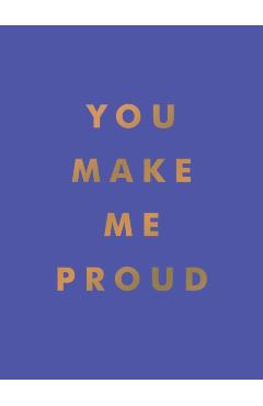You Make Me Proud: Inspirational Quotes and Motivational Sayings to Celebrate Success and Perseverance