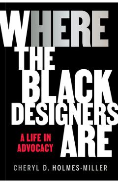 Here: Where the Black Designers Are - Cheryl D. Holmes-miller