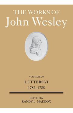 The Works of John Wesley Volume 30: Letters VI (1782-1788) - Randy L. Maddox