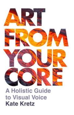 Art from Your Core: A Holistic Guide to Visual Voice - Kate Kretz