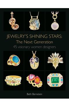 Jewelry\'s Shining Stars: The Next Generation: 45 Visionary Women Designers - Beth Bernstein
