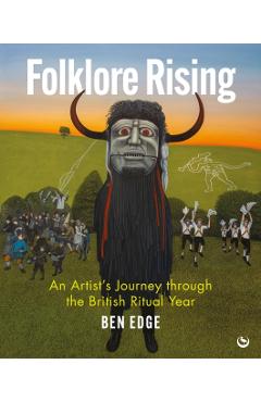 Folklore Rising: An Artist\'s Journey Through the British Ritual Year - Ben Edge