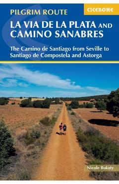 Walking La Via de la Plata and Camino Sanabres: The Camino de Santiago from Seville to Santiago de Compostela and Astorga - Nicole Bukaty