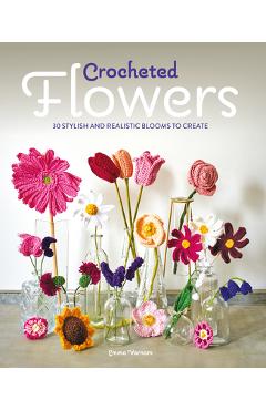 Crocheted Flowers: 30 Stylish and Realistic Blooms to Crochet - Emma Varnam