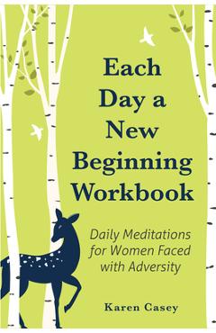 Each Day a New Beginning Workbook: Daily Meditations for Women Faced with Adversity (Help with Alcoholism Recovery) (Completely New Content) - Karen Casey
