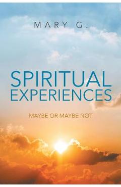 Spiritual Experiences: Maybe or Maybe Not - Mary G.