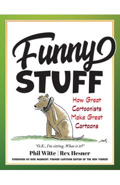Funny Stuff: How Great Cartoonists Make Great Cartoons - Philip Witte
