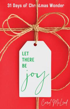 Let there be joy!: 31 days of christmas wonder - carol mcleod