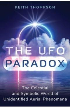 The UFO Paradox: The Celestial and Symbolic World of Unidentified Aerial Phenomena - Keith Thompson