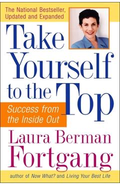 Take Yourself to the Top: Success from the Inside Out, Updated and Expanded - Laura Berman Fortgang