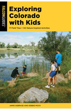 Exploring Colorado with Kids: 71 Field Trips + 142 Nature-Inspired Activities - Jamie Siebrase