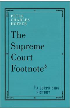 The Supreme Court Footnote: A Surprising History - Peter Charles Hoffer