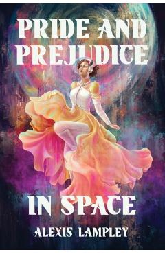 Pride and Prejudice in Space - Alexis Lampley