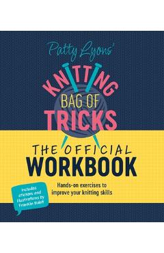 Patty Lyons Knitting Bag of Tricks: The Official Workbook: Hands-On Exercises to Improve Your Knitting Skills - Patty Lyons
