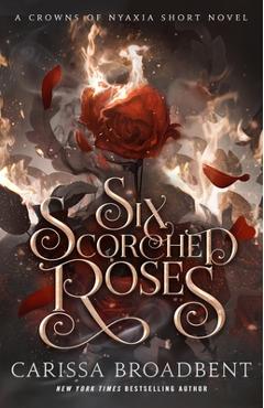 Six Scorched Roses - Carissa Broadbent