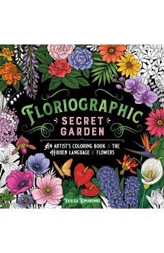 Floriographic: Secret Garden: An Artist\'s Coloring Book of the Hidden Language of Flowers - Vasilisa Romanenko