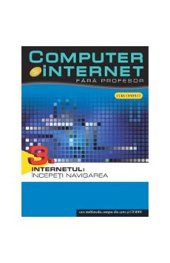 Computer si internet fara profesor vol. 3: Internetul: Incepeti navigarea