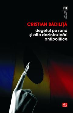 Degetul pe rana si alte dezintoxicari antipolitice - Cristian Badilita