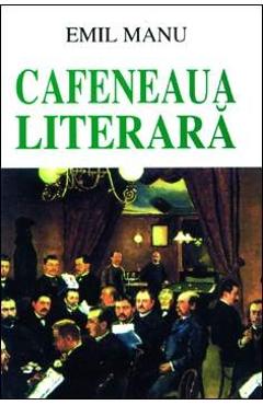 Cafeneaua literara - Emil Manu - SAECULUM I.O.