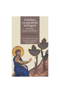 Gradina Ca Parabola Teologica - Meditatii Despre Gradinarit - Vigen Guroian