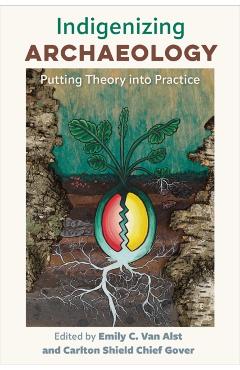 Indigenizing Archaeology: Putting Theory into Practice - Emily C. Van Alst