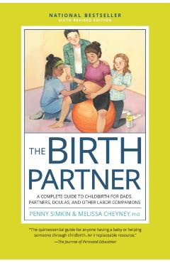 The Birth Partner, 6th Revised Edition: A Complete Guide to Childbirth for Dads, Partners, Doulas, and Other Labor Companions - Penny Simkin