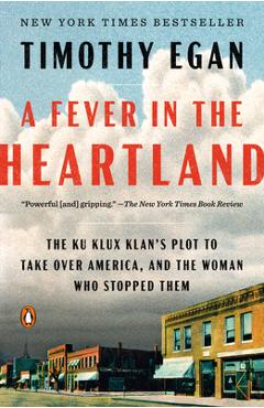A Fever in the Heartland: The Ku Klux Klan\'s Plot to Take Over America, and the Woman Who Stopped Them - Timothy Egan