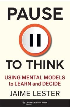 Pause to Think: Using Mental Models to Learn and Decide - Jaime Lester
