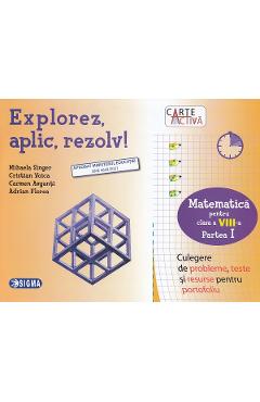 Explorez, aplic, rezolv! - Matematica Clasa 8 Partea 1 - Mihaela Singer, Cristian Voica, Carmen Avganti, Adrian Florea
