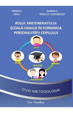 Rolul parteneriatului scoala-familie in formarea personalitatii copilului - Mihaela Basu, Gabriela Nedelcu Teodorescu