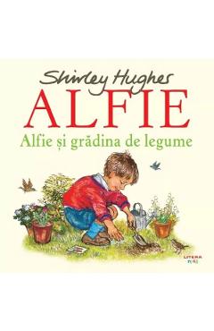 Alfie si gradina de legume - Shirley Hughes