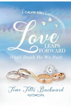 Love Leaps Forward (Until Death Do We Part) Time Tilts Backward - Retha Evans Ezell