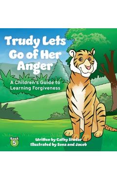 Trudy Lets Go of Anger: A Children\'s Guide to Learning Forgiveness - Cathy Studer