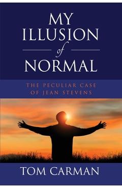 My Illusion of Normal: The Peculiar Case of Jean Stevens - Tom Carman