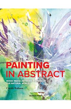 Painting in Abstract: Mixed Media Artwork Inspired by the Natural World - Carole Robson